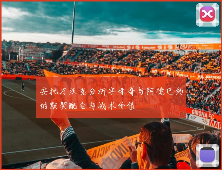 安托万沃克分析字母哥与阿德巴约的默契配合与战术价值